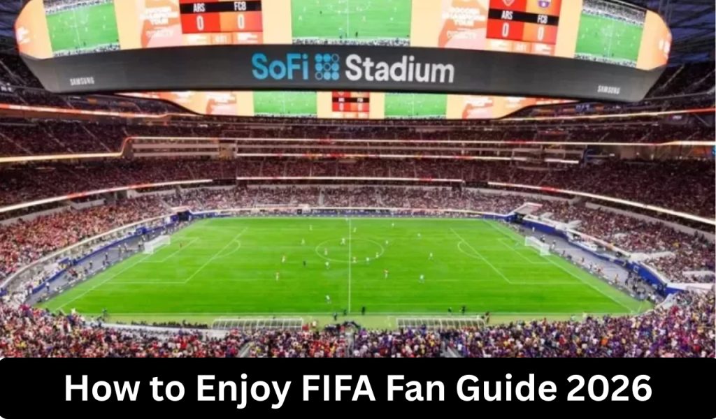 How to Enjoy FIFA Fan Guide 2026 1 How to Enjoy FIFA Fan Guide 2026