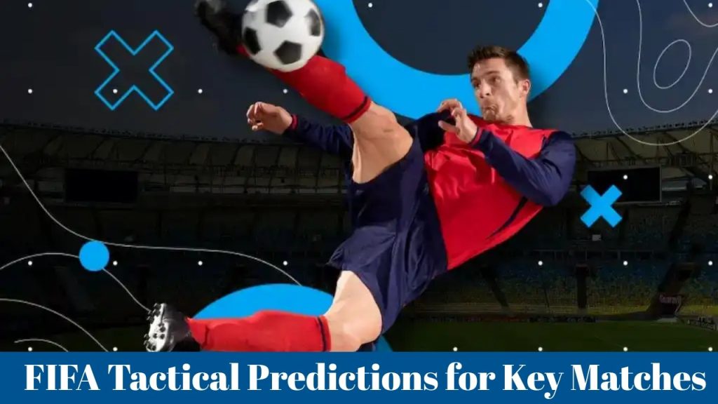 FIFA Tactical Predictions for Key Matches