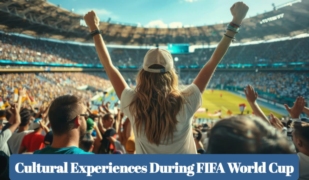 Cultural Experiences During FIFA World Cup 2026 1 Cultural Experiences During FIFA